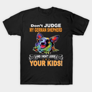 Don't Judge My German Shepherd And I Won't Judge Your Kids T-Shirt